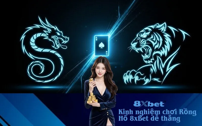 kinh nghiệm chơi Rồng Hổ 8xBet